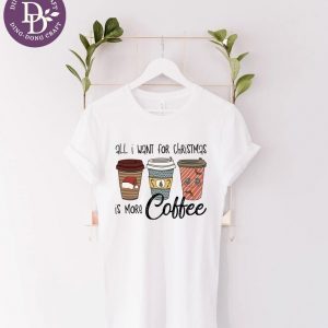 All I Want For Christmas is More Coffee Merry Christmas 2022 Shirt