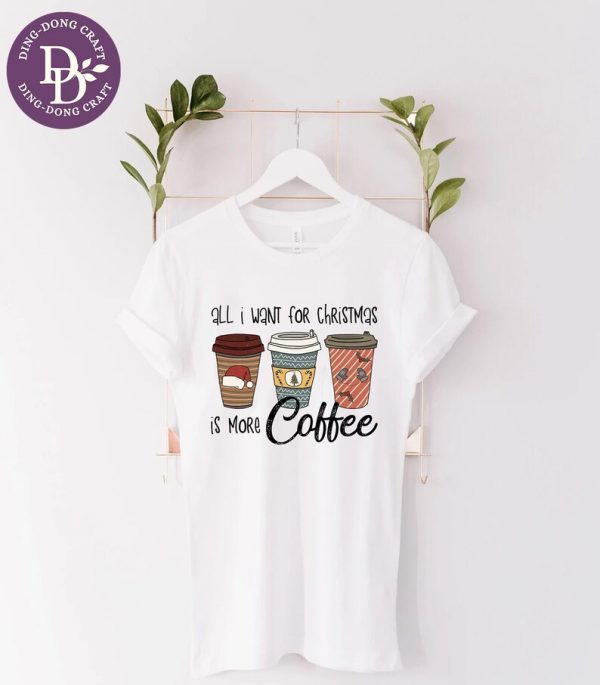 All I Want For Christmas is More Coffee Merry Christmas 2022 Shirt