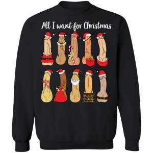 All I want for Christmas is penis Christmas 2022 Shirt