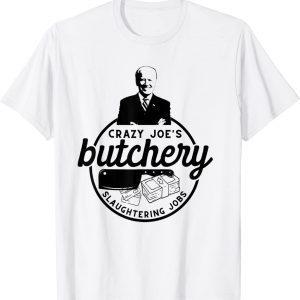 Anti Biden Crazy Joe's Butchery Slaughtering Jobs 2022 Shirt