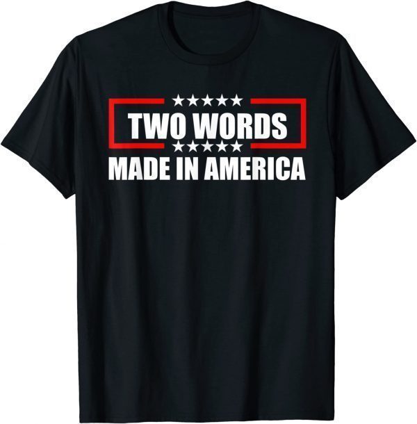 Anti Biden Two Words Made In America American Flag 2022 Shirt