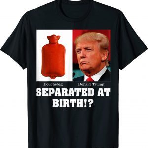 Anti President Trump D-bag - Separated At Birth 2022 Shirt