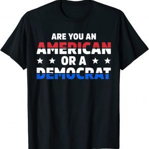 Are You An American Or A Democrat Apparel 2022 Shirt
