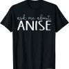 Ask Me About Anise T-Shirt