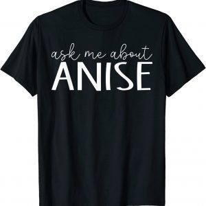 Ask Me About Anise T-Shirt
