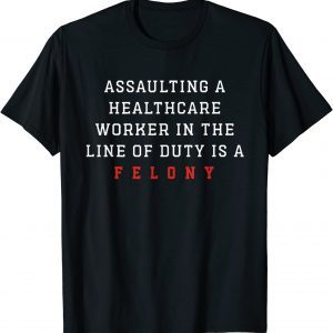 Assaulting A Healthcare Worker is a Felony ER Nurse Classic Shirt