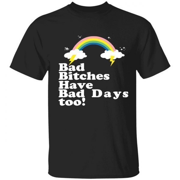 Bad bitches have bad days too 2022 shirt