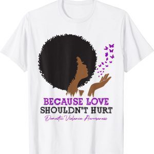 Because Love Shouldn't Hurt Domestic Violence Black Woman Classic Shirt