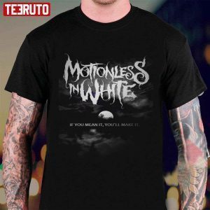 Best Motionless In White If You Mean It You’ll Make It 2022 shirt