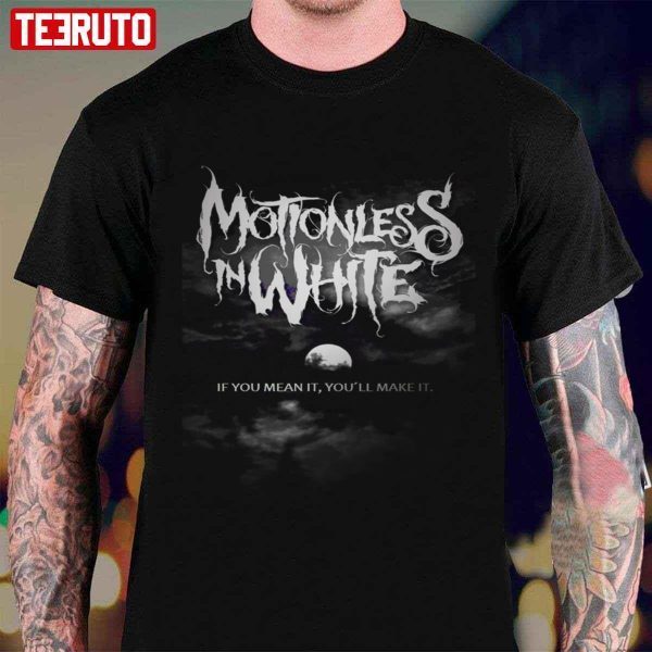 Best Motionless In White If You Mean It You’ll Make It 2022 shirt