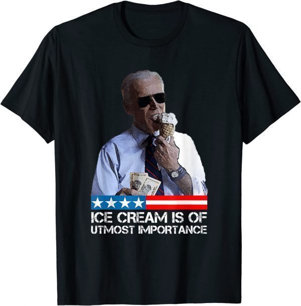 Biden Political Meme Ice cream is of utmost importance 2022 Shirt
