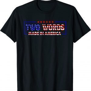 Biden Quote Anti Joe Biden Two Words Made In America 2022 Shirt