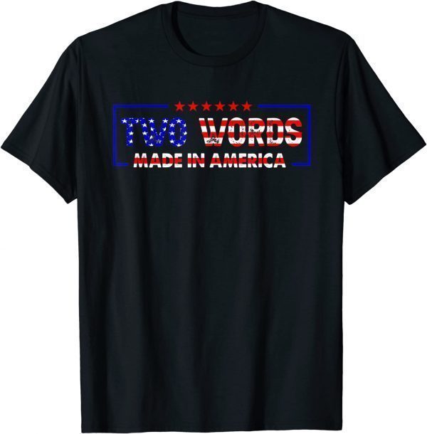 Biden Quote Anti Joe Biden Two Words Made In America 2022 Shirt