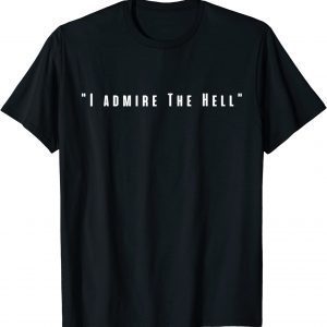 BidenI admire the hell Anti Biden T-Shirt