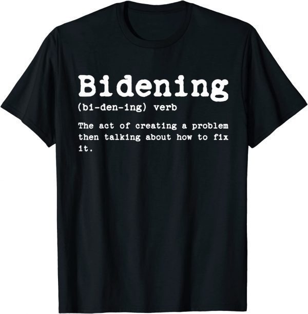 Bidening Definition Sarcastic Political Anti Biden 2022 Shirt