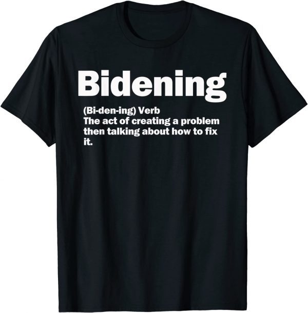 Bidening Verb The Act Of Creating A Problem 2022 Shirt