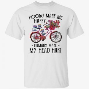 Bike books make me happy humans make my head hurt 2022 shirt