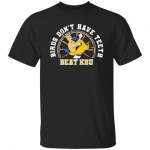 Birds Don’t Have Teeth Beat KSU 2022 shirt