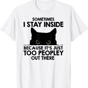 Black Cat Sometimes I Stay Inside Because It's Too Peopley 2022 Shirt