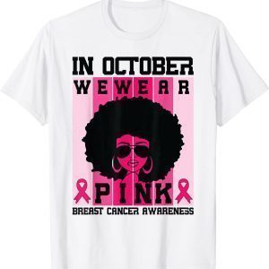 Black Woman Queen In October We Wear Pink Breast Cancer 2022 Shirt