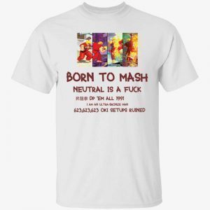 Born to mash neutral is a fuck 2022 shirt