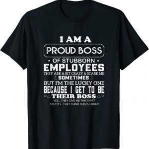 Buy I Am A Proud Boss Of Stubborn Employees They Are Bit Crazy 2022 Shirt