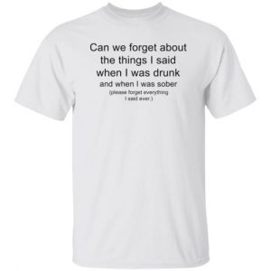 Can we forget about the things i said when i was drunk 2022 shirt
