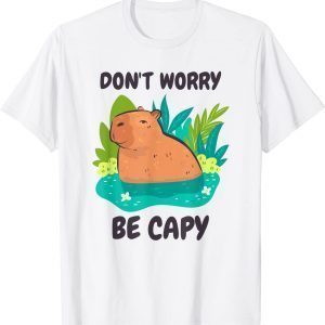 Capybara Don't Be Worry Be Capy Classic Shirt