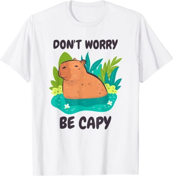 Capybara Don't Be Worry Be Capy Classic Shirt