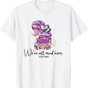 Chesire Cat, Alice in Wonderland, We're All Mad Here Quote 2022 Shirt