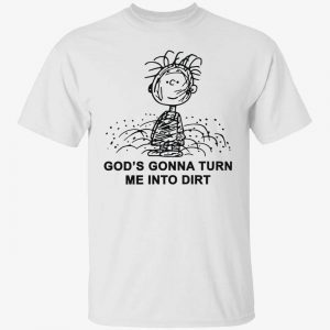 Children god’s gonna turn me into dirt Tee shirt