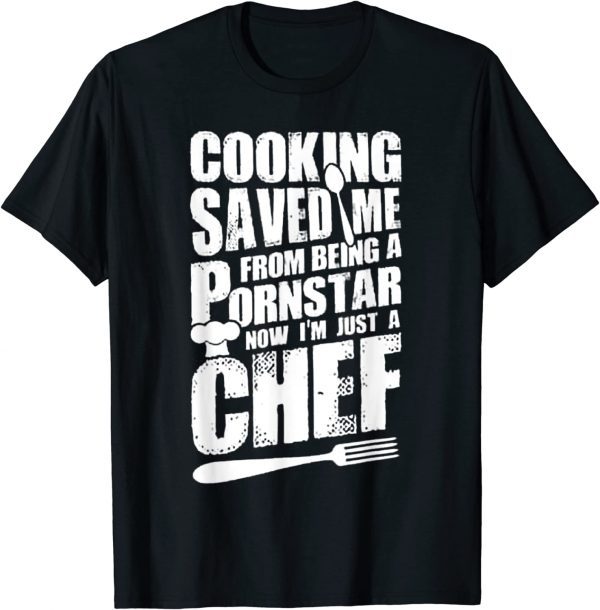 Cooking Saved Me From Being A Pornstar Now I'm Just A Chef 2022 Shirt