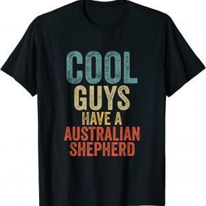 Cool Guys have a australian shepherd dog dogs saying 2022 Shirt