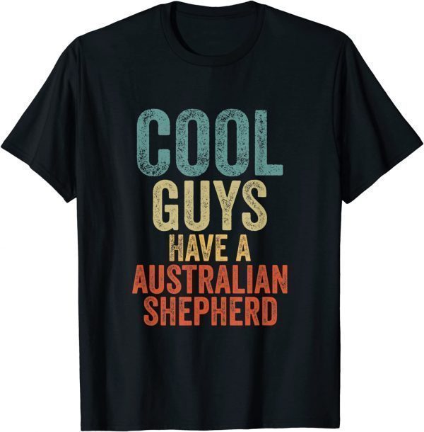 Cool Guys have a australian shepherd dog dogs saying 2022 Shirt