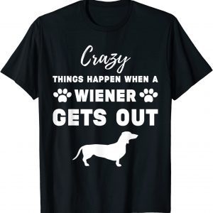 Crazy things happen when a wiener gets out T-Shirt