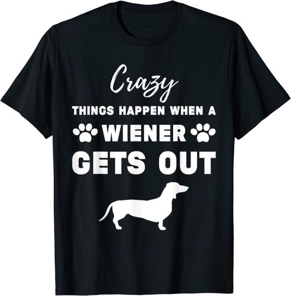Crazy things happen when a wiener gets out T-Shirt