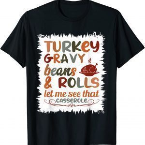 Cute Turkey Gravy Beans And Rolls Let Me See That Casserole 2022 Shirt