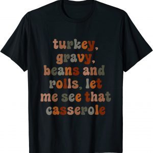 Cute Turkey Gravy Beans And Rolls Let Me See That Casserole Classic Shirt