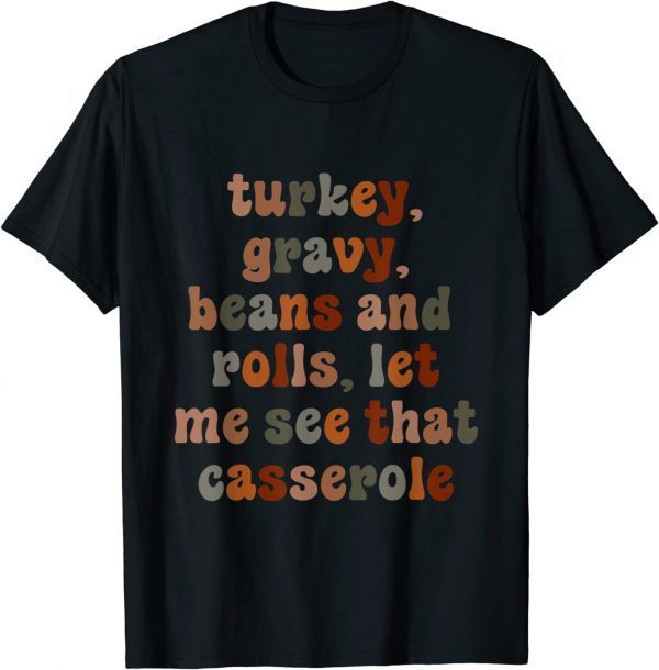 Cute Turkey Gravy Beans And Rolls Let Me See That Casserole Classic Shirt