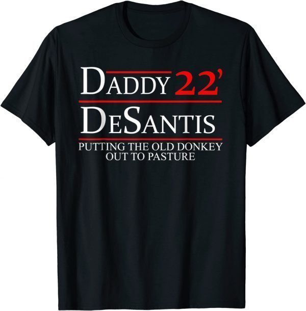 Daddy 22 Desantis Putting The Old Donkey Out To Pasture 2022 Shirt