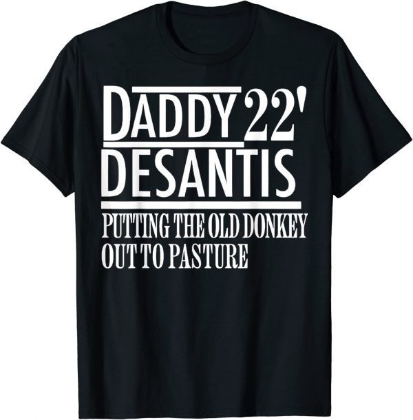 Daddy 22 Desantis Putting The Old Donkey Out To Pasture Classic Shirt