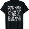 Dear Math Grow Up And Solve Your Own Problems Math Saying T-Shirt