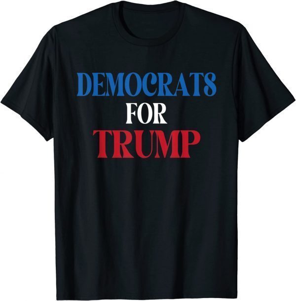 Democrats For Trump Democratic Party supported 2022 Shirt