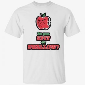 Do you spit or swallow 2022 Shirt