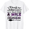 Don't Judge Me Until You've Flown A Mile On My Broom 2022 Shirt