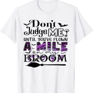 Don't Judge Me Until You've Flown A Mile On My Broom 2022 Shirt