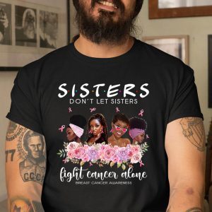 Don’t Let Sisters Fight Cancer Alone Breast Cancer Awareness Classic Shirt