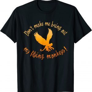 Don't Make Me Bring Out My Flying Monkeys Classic Shirt