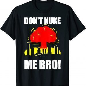 Don’t Nuke Me Bro 2022 Shirt