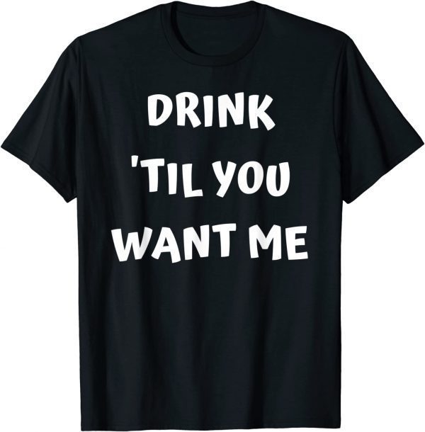 Drink 'Til You Want Me - I Can't Drink That Much Couples 2022 Shirt